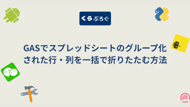 GASでスプレッドシートのグループ化された行・列を一括で折りたたむ方法