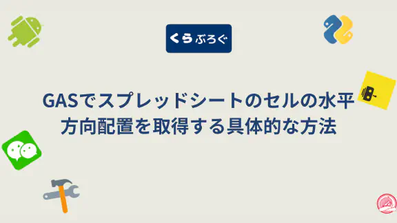 【GAS】スプレッドシートのセル配置を自動化！getHorizontalAlignment()徹底解説