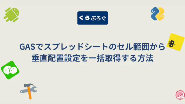 【GASスプレッドシート】getVerticalAlignments()で複数セルの垂直配置を一括取得・SEO最適化