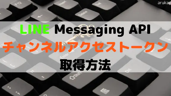 【初心者向け】LINE Messaging APIのアクセストークンを取得する方法を解説