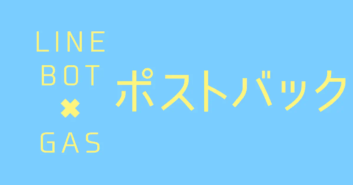 【GAS】LINE BOTでユーザー操作をデータで受け取るポストバックアクションの使い方