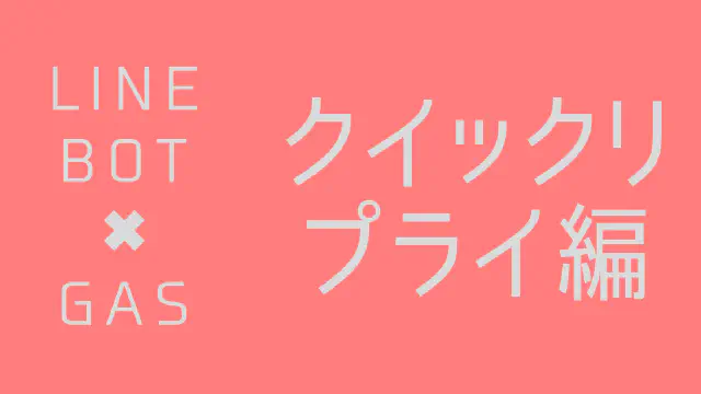 【GAS】LINE Messaging APIでクイックリプライメッセージを送信する方法