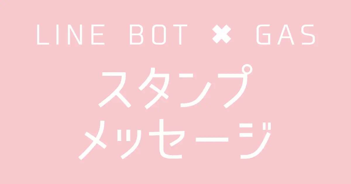 【GAS】LINE BOTでスタンプメッセージを送信する方法｜Package IDとSticker IDを指定