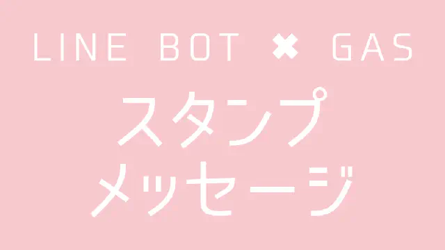 【GAS】LINE BOTでスタンプメッセージを送信する方法｜Package IDとSticker IDを指定
